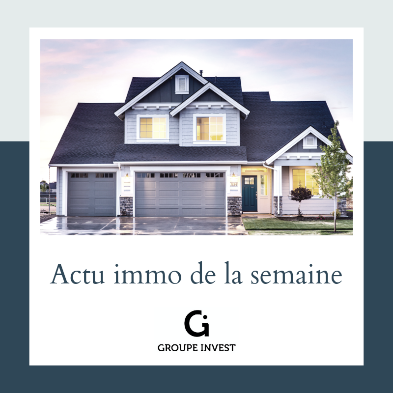 "Actualité Immobilière de la semaine 29 by Groupe INVEST"